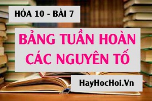 Bảng tuần hoàn các nguyên tốt hóa học: Nguyên tắc sắp xếp và Cấu tạo bảng tuần hoàn - Hóa 10 bài 7